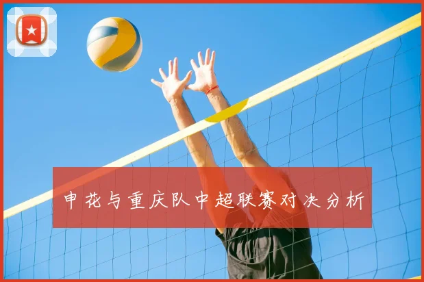 申花与重庆队中超联赛对决分析