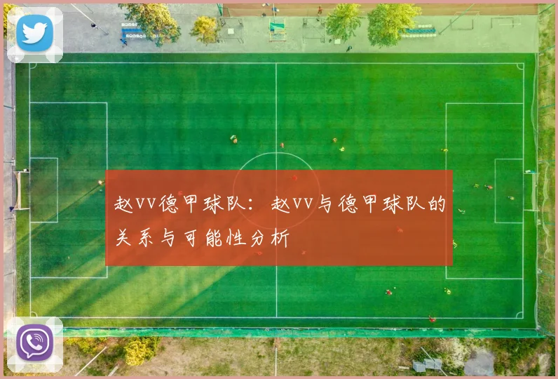 赵vv德甲球队：赵vv与德甲球队的关系与可能性分析